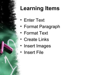 Learning Items Enter Text Format Paragraph Format Text Create Links Insert Images Insert File 