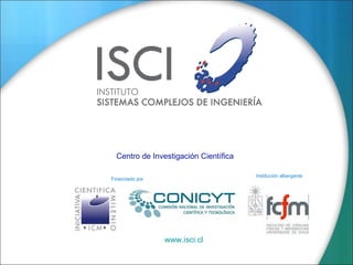 Institución albergante Financiado por Centro de Investigaci ón  C ient íf ica www.isci.cl 