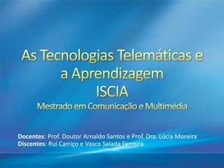 Docentes: Prof. Doutor Arnaldo Santos e Prof. Dra. Lúcia Moreira
Discentes: Rui Carriço e Vasco Salada Ferreira
 