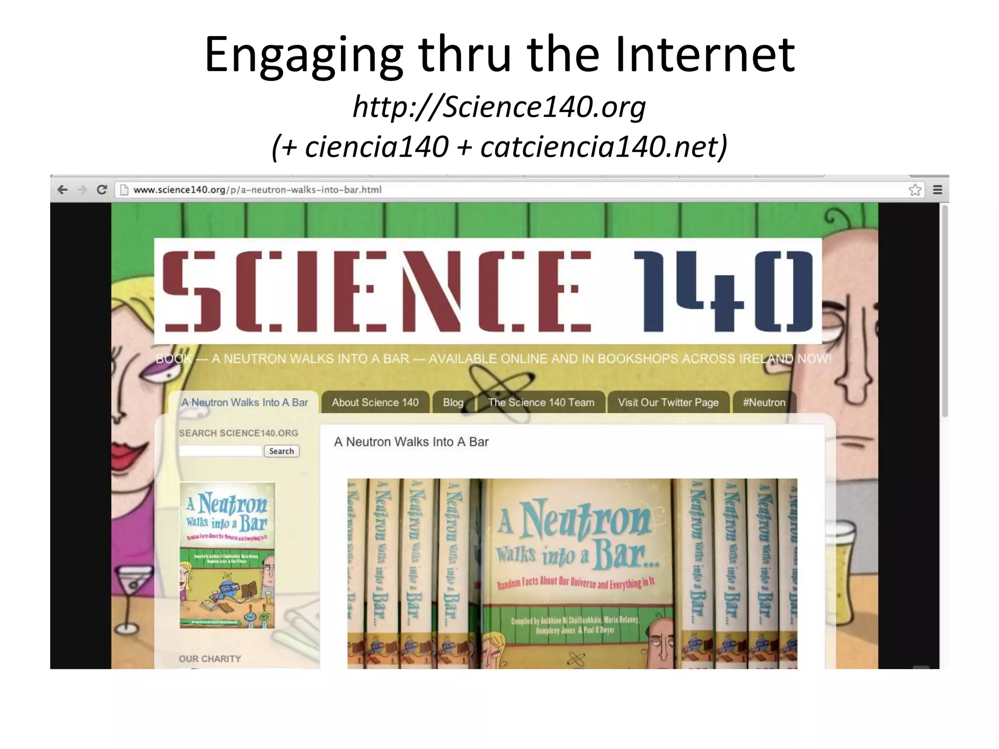 Engaging thru the Internet
         http://Science140.org
  (+ ciencia140 + catciencia140.net)
 