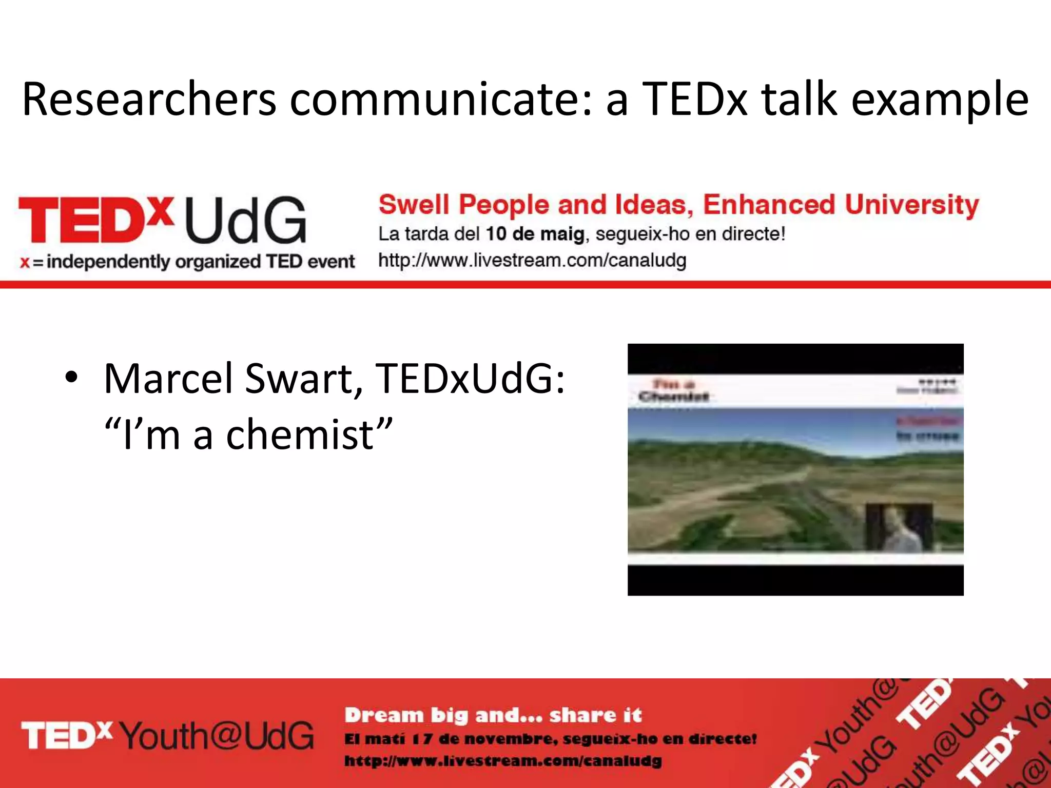 Researchers communicate: a TEDx talk example




 • Marcel Swart, TEDxUdG:
   “I’m a chemist”
 