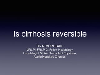 Is cirrhosis reversible
DR N MURUGAN,
MRCPI, FRCP G, Fellow Hepatology,
Hepatologist & Liver Transplant Physician,
Apollo Hospitals Chennai.
 