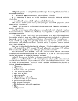 ELU HF]DQH LOH GRNWRU EXOXQGXUXOPDVÕ
      .D]D JHoLUHQOHUH YH DLOHOHULQH WD]PLQDW |GHQPHVL
      .D]DODU PDGHQFLQLQ N|W |QHWLPLQGHQ GRODÕ PHGDQD JHOPLúVH DUÕFD  DOWÕQD NDGDU
WD]PLQDW DODFDNWÕU  ÕOÕQGD oÕNDUÕODQQ  VDÕOÕ ³ %RUoODU .DQXQX ³QXQ  0DGGHVLQGH
LúYHUHQLQ WHKOLNHOHUH NDUúÕ JHUHNOL WHGELUOHUL DOPDVÕ VÕKKL oDOÕúPD HUOHUL WHPLQ HWPHVL YH LNDPHW
HGHQ LúoL PHYFXWVD EXQODU LoLQ VÕKKL DWDFDN HU WHPLQ HWPHVL PHFEXULHWL JHWLULOPLúWLU
       %HOHGLHOHU .DQXQX
      ÕOÕQGD oÕNDUÕODQ  VDÕOÕ ³8PXPL +ÕI]ÕVÕKKD .DQXQX´ QGD oRFXNODUÕQ oDOÕúPD DúÕ
WDKGLGL  +DPLOH NDGÕQODUÕQ YH oRFXNODUÕQ oDOÕúPD VUHOHULQLQ VÕQÕUODQGÕUÕOPDVÕ
      *HFH oDOÕúPD VUHOHULQLQ VÕQÕUODQGÕUÕOPDVÕ
      +HNLP YH VD÷OÕN WHVLVOHUL EXOXQGXUXOPDVÕ
      *DUL VÕKKL PHVVHVHOHU YH EXQODUD UXKVDW YHULOPHVL JLEL KXVXVODU HU DOPDNWDGÕU
      ÕOÕQGD WDPDPHQ oDOÕúPD KDDWÕ LOH LOJLOL RODQ  VDÕOÕ ³ øú .DQXQX ³ oÕNDUÕOPÕú ROXS
oDOÕúPD KDDWÕ LOH LOJLOL ELU oRN KNP DQÕQGD KDOHQ UUONWH RODQ Lú NDQXQXQGD HU DODQ LúoL
VD÷OÕ÷Õ YH Lú JYHQOL÷L LOH LOJLOL KXVXVODU GD HU DOPÕúWÕU %X KXVXVODU  VDÕOÕ Lú NDQXQX
LQFHOHQLUNHQ J|UOHFHNWLU
      ÕOÕQGD ³ 6ÕQDL PHVVHVHOHUGH YH PDGHQ RFDNODUÕQGD NXUVODU DoÕOPDVÕQD GDLU NDQXQ´
oÕNDUÕOPÕúWÕU
      ÕOÕQGD oÕNDUÕODQ ³ )D]OD VDDWOHU oDOÕúPD QL]DPQDPHVLQGH ID]OD oDOÕúPD úDUWODUÕ
EHOLUWLOPHNWH YH JQGH  VDDWWHQ ID]OD YH ÕOGD  JQGHQ ID]OD RODPDDFD÷Õ DoÕNODQPDNWDGÕU
      ÕOÕQGD oÕNDUÕODQ JQGH DQFDN  VDDW YH GDKD D] oDOÕúÕOPDVÕ LFDEHGHQ LúOHU KDNNÕQGD
QL]DPQDPHGH EX LúOHU EHOLUWLOPHNWHGLU
      ÕOÕQGD oÕNDUÕODQ ³ øúoLOHULQ VD÷OÕ÷ÕQÕ NRUXPD YH Lú HPQLHWL QL]DPQDPHVL´ JHUHN LúoL
VD÷OÕ÷Õ YH JHUHNVH Lú JYHQOL÷L KXVXVXQGD oRN oHúLWOL YH JHQLú KNPOHU JHWLUPLúWLU
      ÕOÕQGD oÕNDUÕODQ ³ øú 0GGHWOHUL 1L]DPQDPHVL´QGH QRUPDO RODUDN oDOÕúPD VUHVL 
VDDW RODUDN WDLQ HGLOPLúWLU
      Lú ND]DODUÕ LOH PHVOHN KDVWDOÕNODUÕ YH $QDOÕN VLJRUWDODUÕ NDQXQX oÕNDUÕOPÕúWÕU
      ÕOÕQGD ³ øúoL 6LJRUWDODUÕ .XUXPX .DQXQX´
      dDOÕúPD %DNDQOÕ÷Õ LOH LOJLOL NDQXQ
      ÕOÕQGD ³+DVWDOÕN YH $QDOÕN 6LJRUWDVÕ .DQXQX´
      ÕOÕQGD LúHUOHULQLQ Lú JYHQOL÷L YH VD÷OÕ÷Õ EDNÕPÕQGDQ GHQHWOHQPHVLQH DLW NDQXQ
 