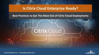 © eG Innovations, Inc. | www.eginnovations.com
Is Citrix Cloud Enterprise Ready?
Best Practices to Get The Most Out of Citrix Cloud Deployments
 