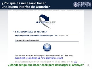 19
¿Por que es necesario hacer
una buena Interfaz de Usuario?
¿Dónde tengo que hacer click para descargar el archivo?
 