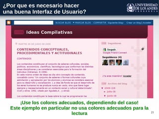 21
¿Por que es necesario hacer
una buena Interfaz de Usuario?
¡Use los colores adecuados, dependiendo del caso!
Este ejemplo en particular no usa colores adecuados para la
lectura
 