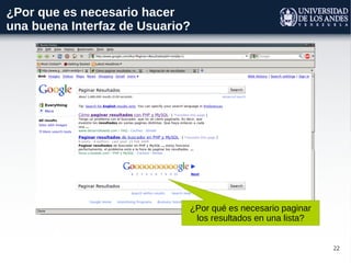 22
¿Por que es necesario hacer
una buena Interfaz de Usuario?
¿Por qué es necesario paginar
los resultados en una lista?
 
