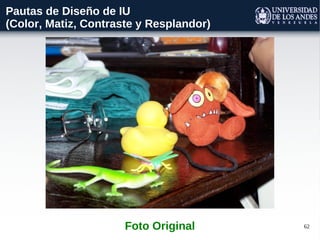 62Foto Original
Pautas de Diseño de IU
(Color, Matiz, Contraste y Resplandor)
 