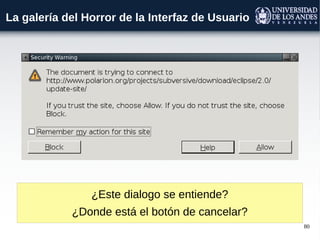 80
La galería del Horror de la Interfaz de Usuario
¿Este dialogo se entiende?
¿Donde está el botón de cancelar?
 