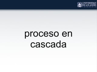proceso en
cascada
 