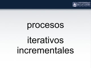 procesos
iterativos
incrementales
 