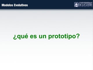 Modelos Evolutivos
¿qué es un prototipo?
 