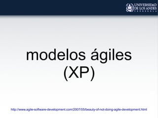 modelos ágiles
(XP)
http://www.agile-software-development.com/2007/05/beauty-of-not-doing-agile-development.html
 