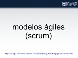 modelos ágiles
(scrum)
http://www.agile-software-development.com/2007/05/beauty-of-not-doing-agile-development.html
 