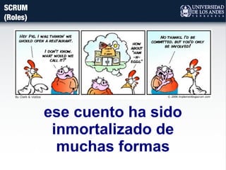 SCRUM
(Roles)
ese cuento ha sido
inmortalizado de
muchas formas
 