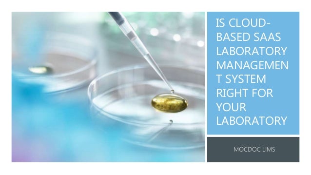 IS CLOUD-
BASED SAAS
LABORATORY
MANAGEMEN
T SYSTEM
RIGHT FOR
YOUR
LABORATORY
 
