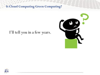 Is Cloud Computing Green Computing?




  I’ll tell you in a few years.
 