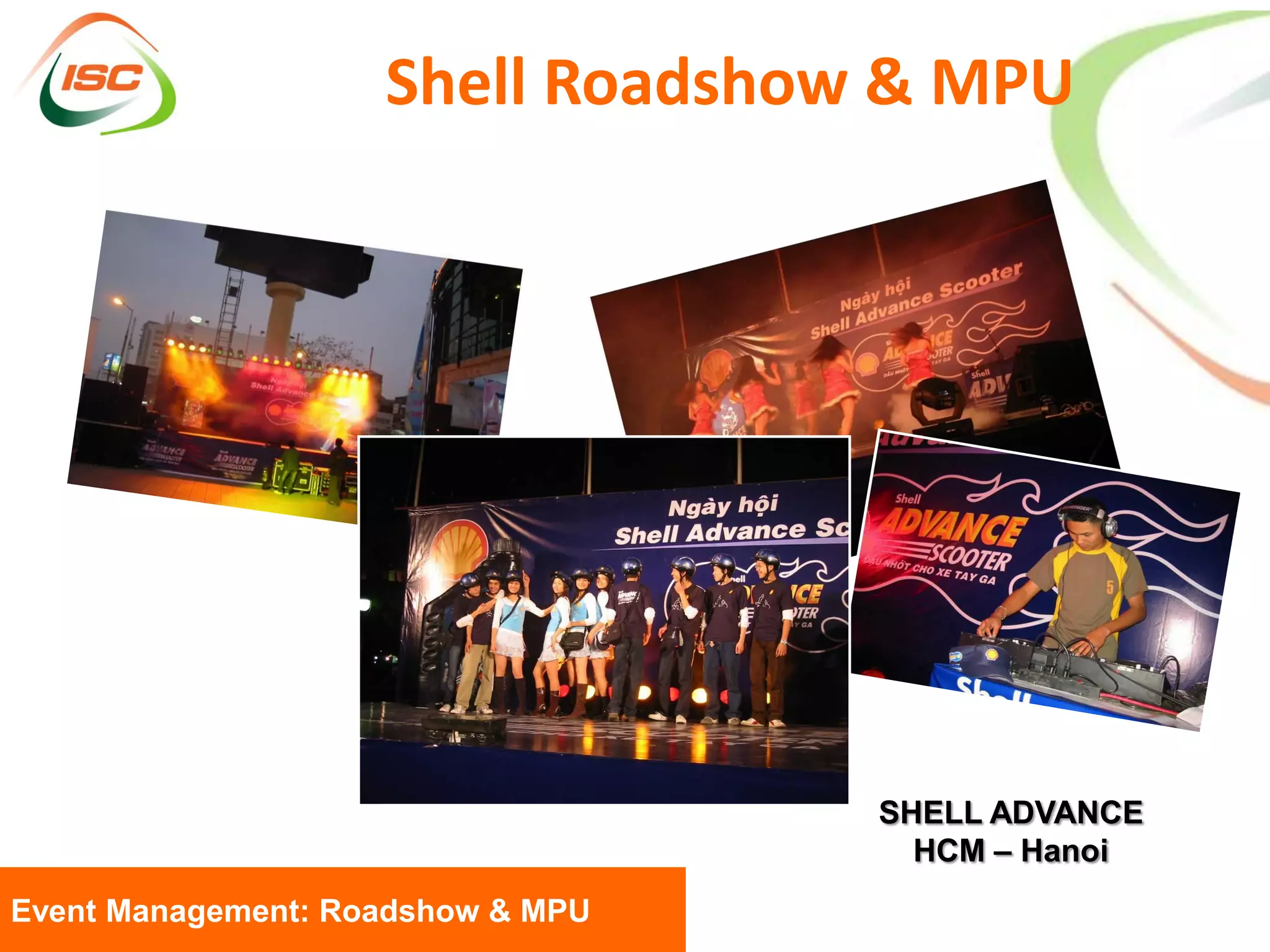 Shell Roadshow & MPU




                                   SHELL ADVANCE
                                     HCM – Hanoi
Event Management: Roadshow & MPU
 