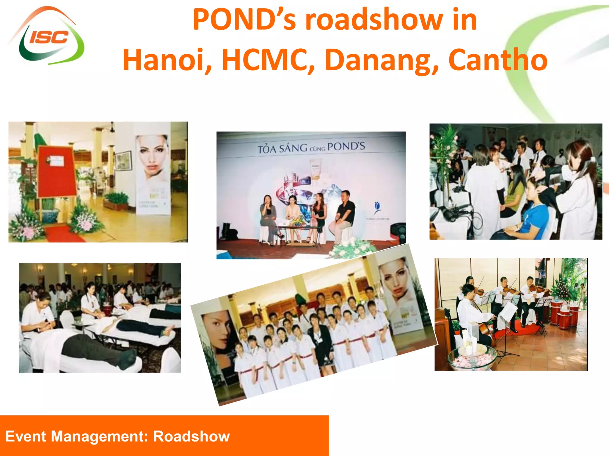 POND’s roadshow in
             Hanoi, HCMC, Danang, Cantho




Event Management: Roadshow
 