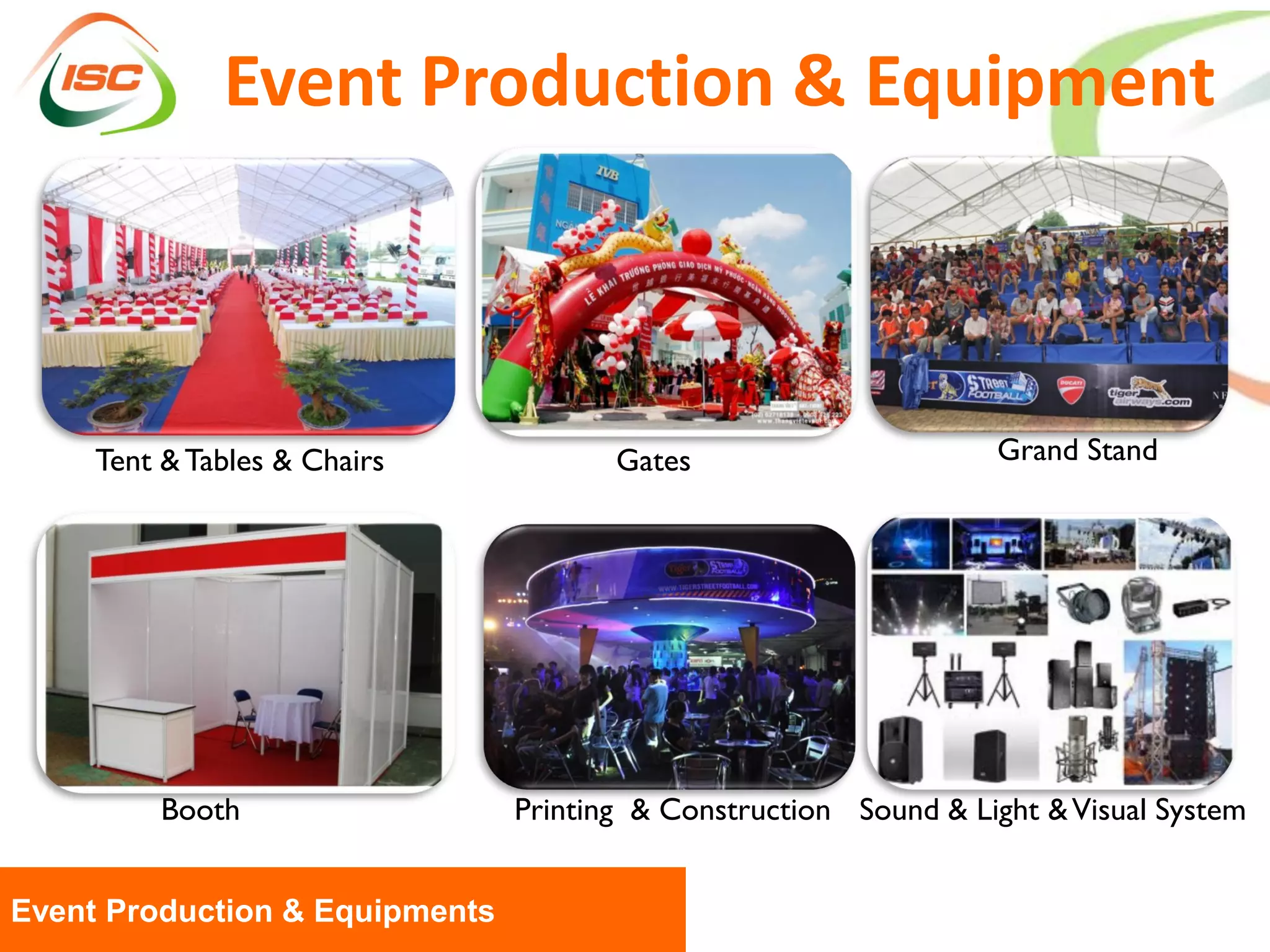 Event Production & Equipment



     Tent & Tables & Chairs            Gates                      Grand Stand




         Booth                  Printing & Construction Sound & Light & Visual System


Event Production & Equipments
 