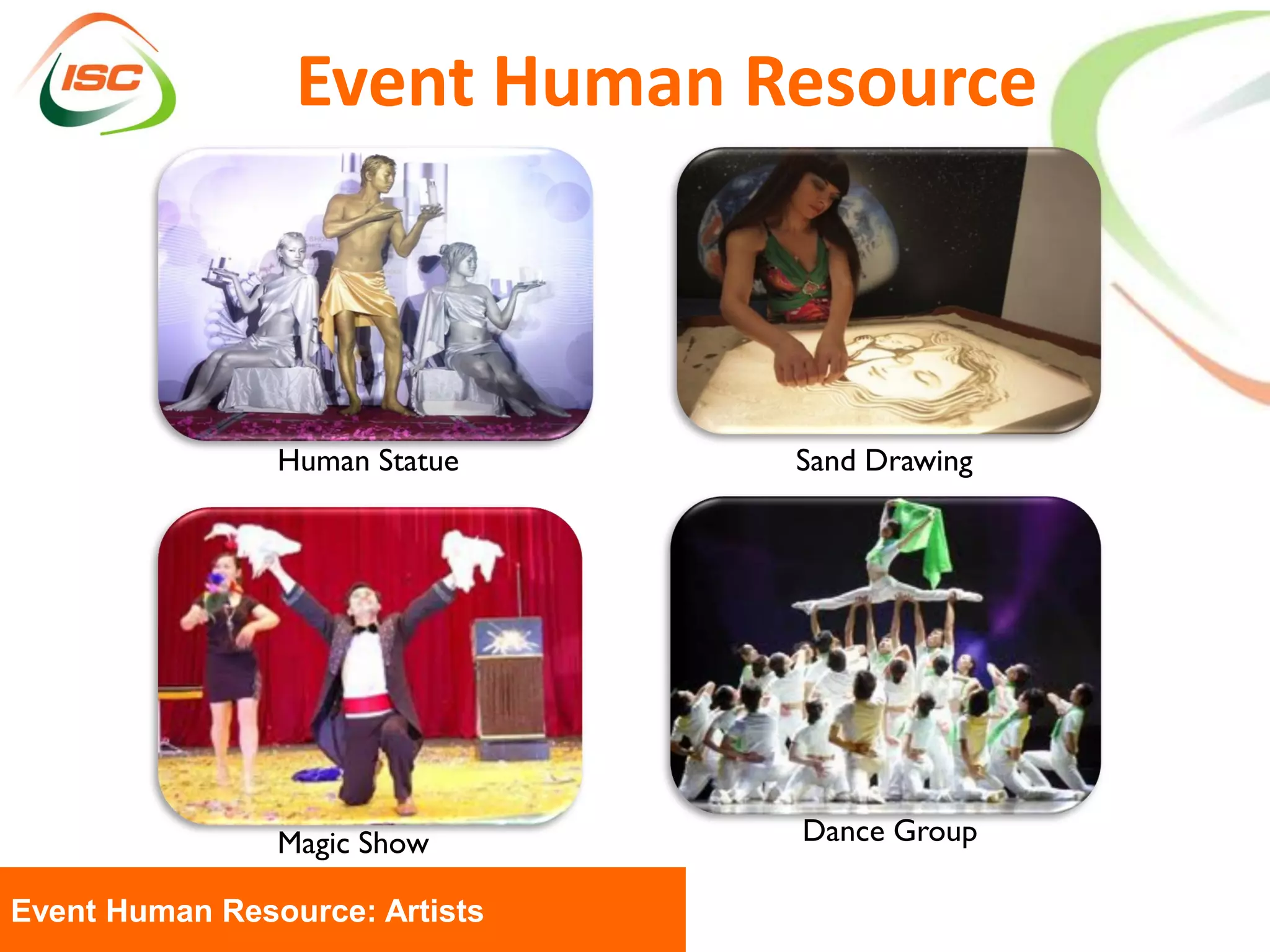 Event Human Resource



                Human Statue    Sand Drawing




                Magic Show      Dance Group

Event Human Resource: Artists
 
