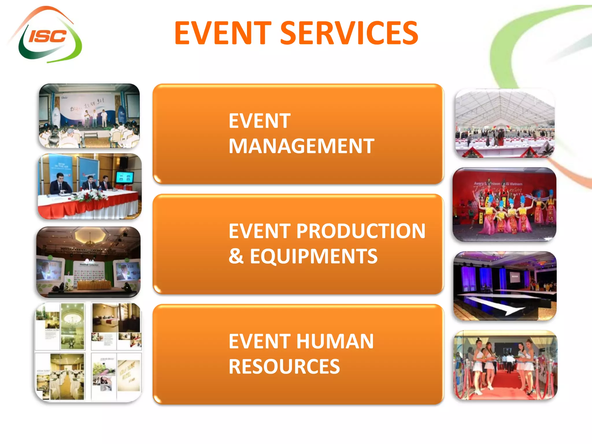 EVENT SERVICES

   EVENT
   MANAGEMENT


   EVENT PRODUCTION
   & EQUIPMENTS


   EVENT HUMAN
   RESOURCES
 