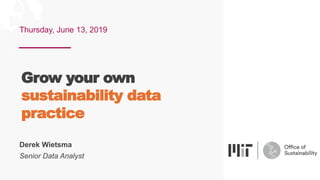 Derek Wietsma
Senior Data Analyst
Thursday, June 13, 2019
Grow your own
sustainability data
practice
 
