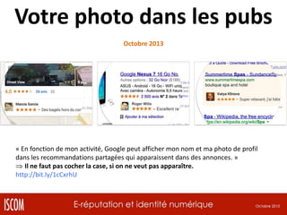 Votre photo dans les pubs
Octobre 2013

« En fonction de mon activité, Google peut afficher mon nom et ma photo de profil
dans les recommandations partagées qui apparaissent dans des annonces. »
Il ne faut pas cocher la case, si on ne veut pas apparaître.
http://bit.ly/1cCxrhU

 