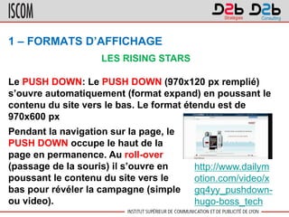 1 – FORMATS D’AFFICHAGE
Le PUSH DOWN: Le PUSH DOWN (970x120 px remplié)
s’ouvre automatiquement (format expand) en poussan...