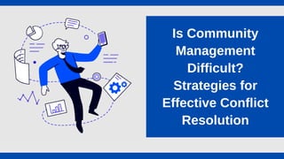 Is Community
Management
Difficult?
Strategies for
Effective Conflict
Resolution
 