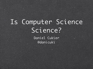 Is Computer Science
     Science?
      Daniel Cukier
        @danicuki
 