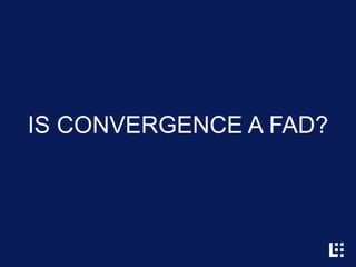 IS CONVERGENCE A FAD? 