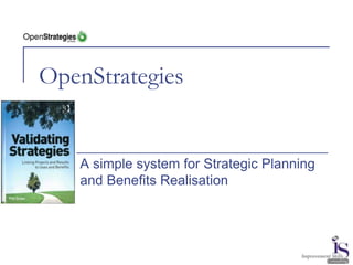 OpenStrategies 
A simple system for Strategic Planning 
and Benefits Realisation 
 