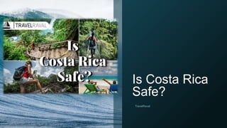 Is Costa Rica
Safe?
TravelRaval
 