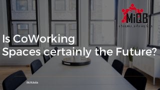 Is CoWorking
Spaces certainly the Future?
MiQB India
 