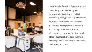 Certainly the future and present itself!
Coworking spaces come up as a
revolution in the industry, which
completely change...