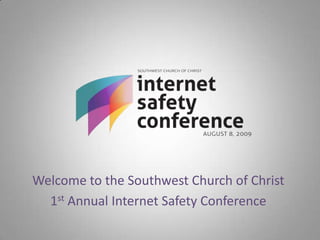 Welcome to the Southwest Church of Christ  1st Annual Internet Safety Conference 