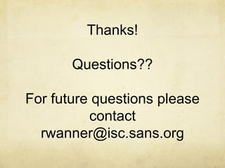 Thanks!

       Questions??

For future questions please
          contact
  rwanner@isc.sans.org
 