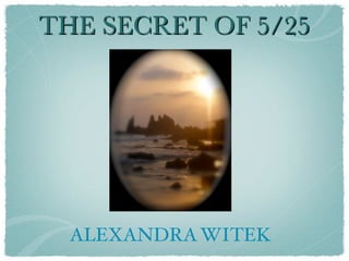 THE SECRET OF 5/25




  ALEXANDRA WITEK
 