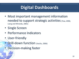 Digital Dashboards
• Most important management information
needed to support strategic activities (Few, 2006;
Liang and Mi...