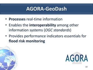 AGORA-GeoDash
• Processes real-time information
• Enables the interoperability among other
information systems (OGC standa...
