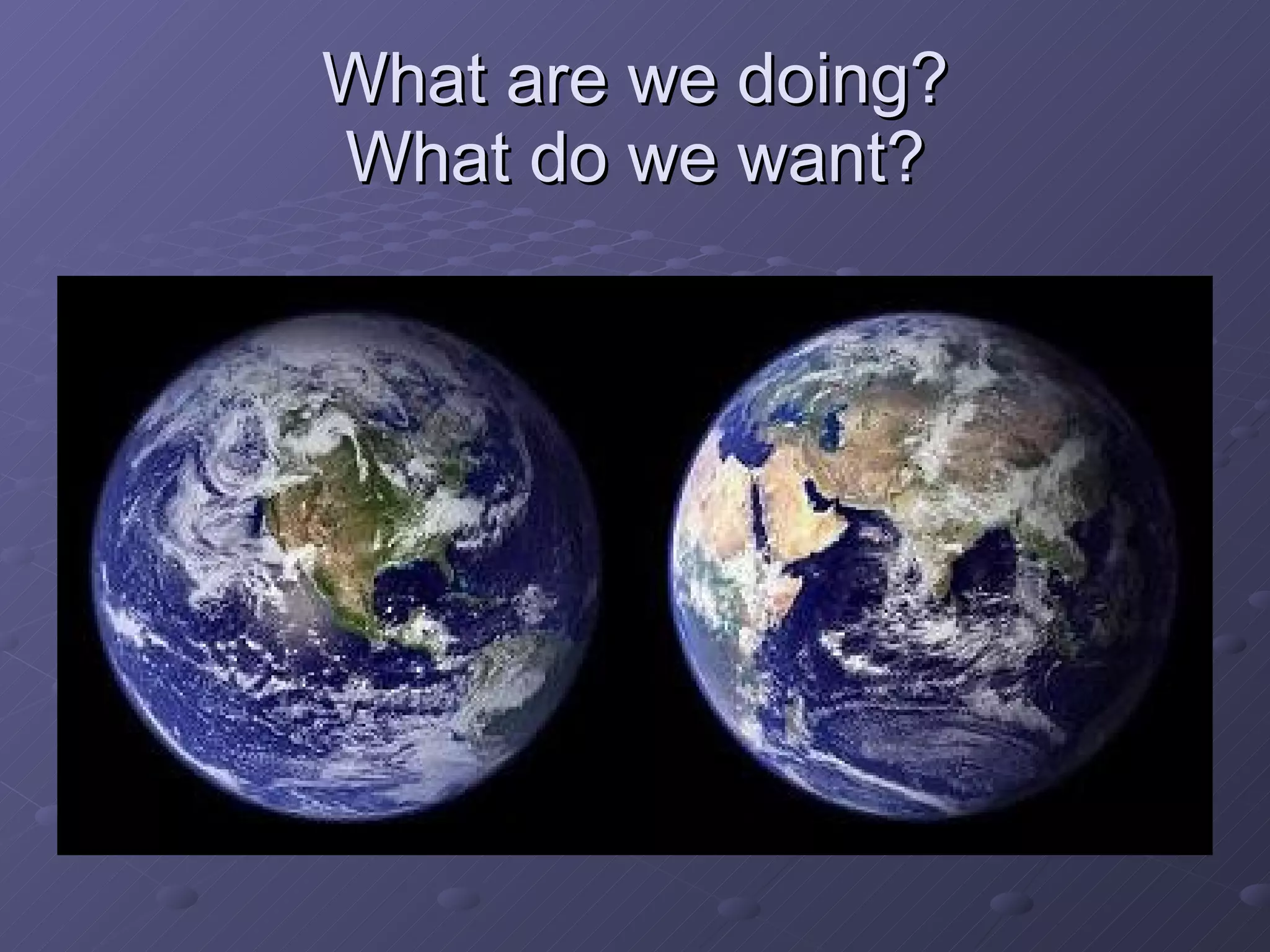 What are we doing? What do we want? 