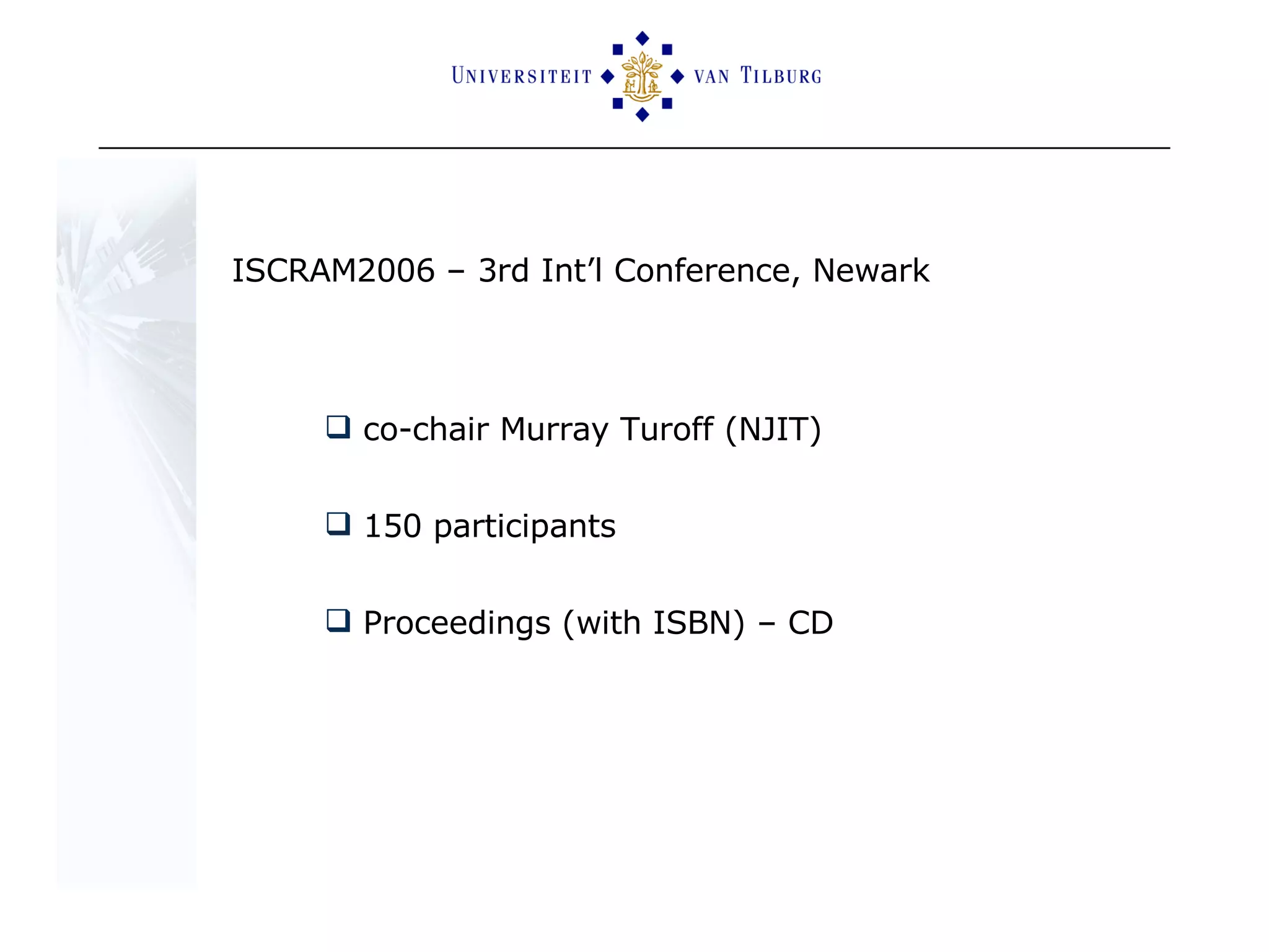 ISCRAM2006 – 3rd Int’l Conference, Newark co-chair Murray Turoff (NJIT) 150 participants  Proceedings (with ISBN) – CD 