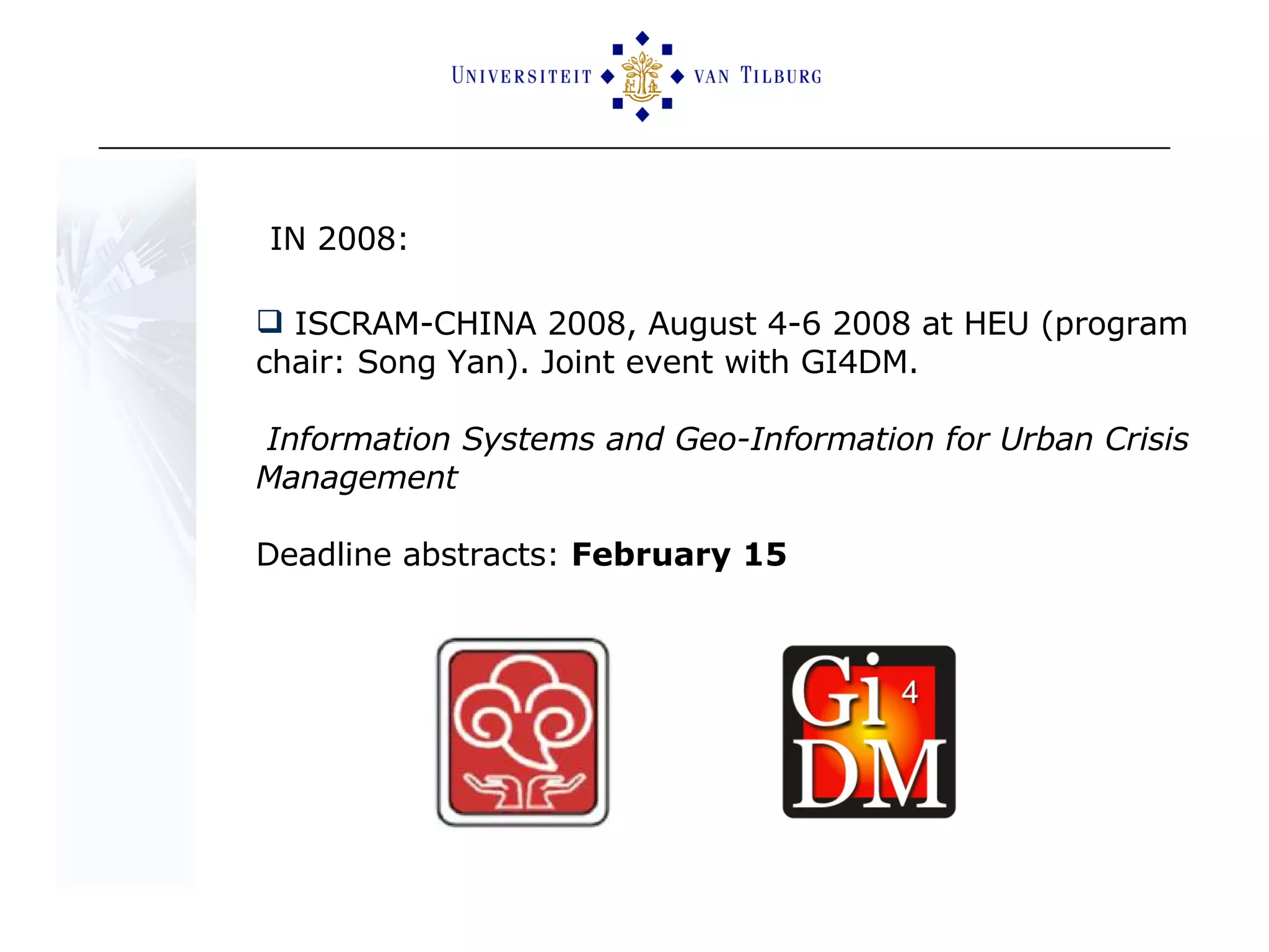 IN 2008:  ISCRAM-CHINA 2008, August 4-6 2008 at HEU (program chair: Song Yan). Joint event with GI4DM. Information Systems and Geo-Information for Urban Crisis Management Deadline abstracts:  February 15 