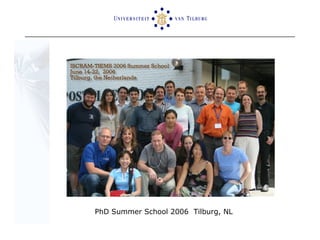 PhD Summer School 2006  Tilburg, NL 
