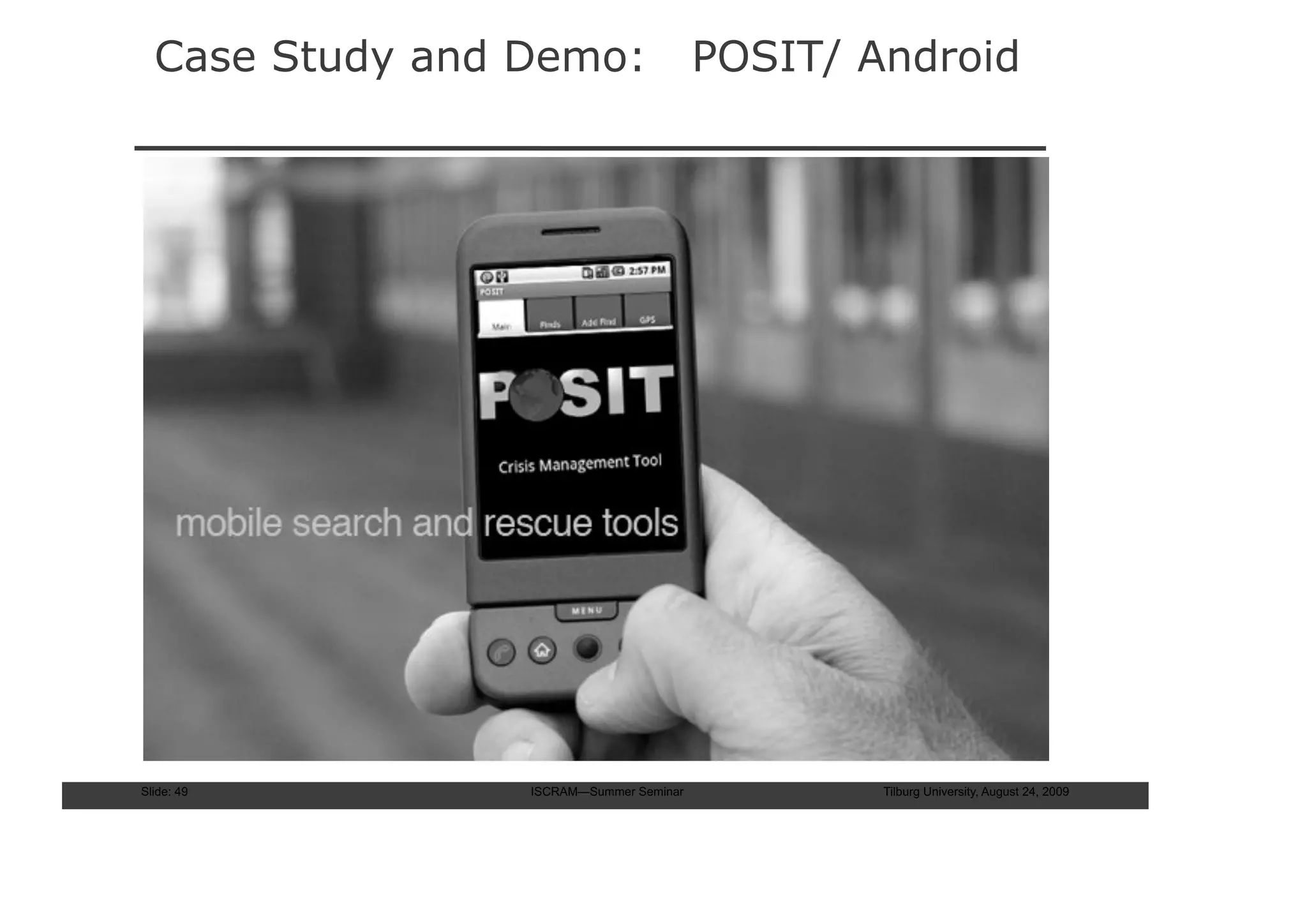 Case Study and Demo:                   POSIT/ Android




Slide: 49        ISCRAM—Summer Seminar           Tilburg University, August 24, 2009
 