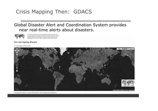 Crisis Mapping Then: GDACS

Global Disaster Alert and Coordination System provides
  near real-time alerts about disasters.
 