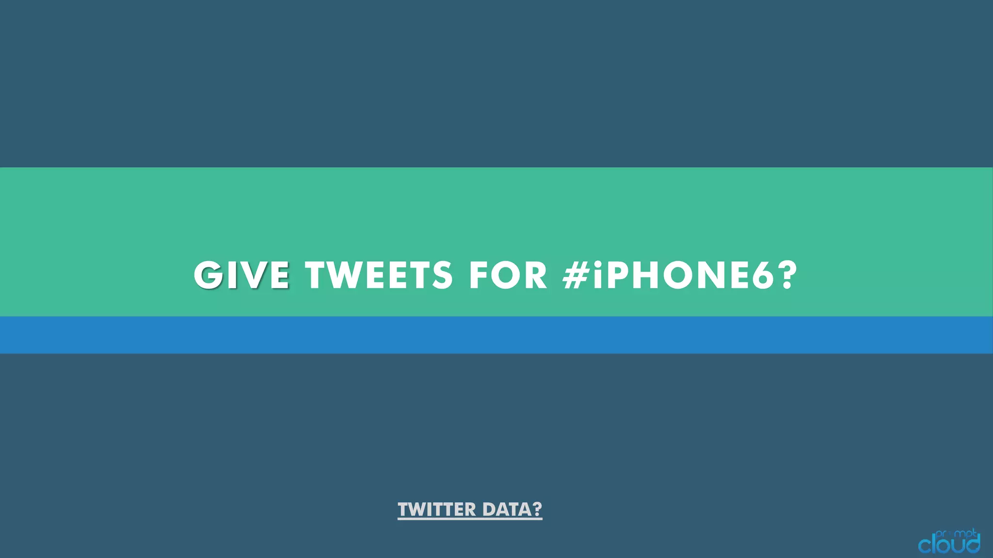 GIVE TWEETS FOR #iPHONE6?
TWITTER DATA?