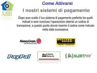 Dopo aver scelto il tuo sistema di pagamento preferito tra quelli
     indicati e aver concluso l’operazione otterrai un codice di
transazione, a questo punto dovrai inserire il codice come indicato
                       nella slide successiva.
 