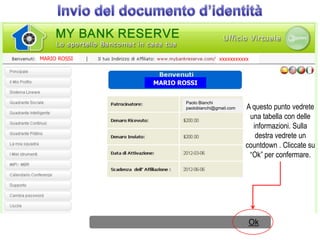 MARIO ROSSI                         xxxxxxxxxxx



              MARIO ROSSI


                      Paolo Bianchi
                      paolobianchi@gmail.com   A questo punto vedrete
                                                una tabella con delle
                                                 informazioni. Sulla
                                                  destra vedrete un
                                               countdown . Cliccate su
                                                “Ok” per confermare.




                                               Ok
 